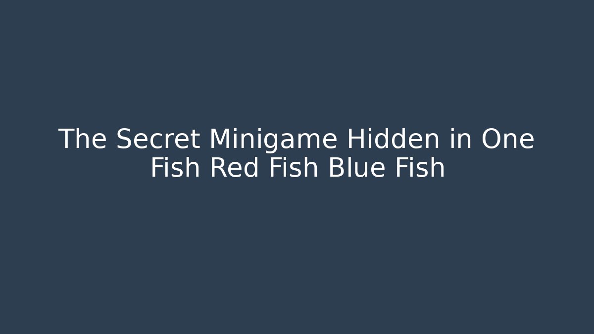 The Secret Minigame Hidden in One Fish Red Fish Blue Fish - Critter Realm