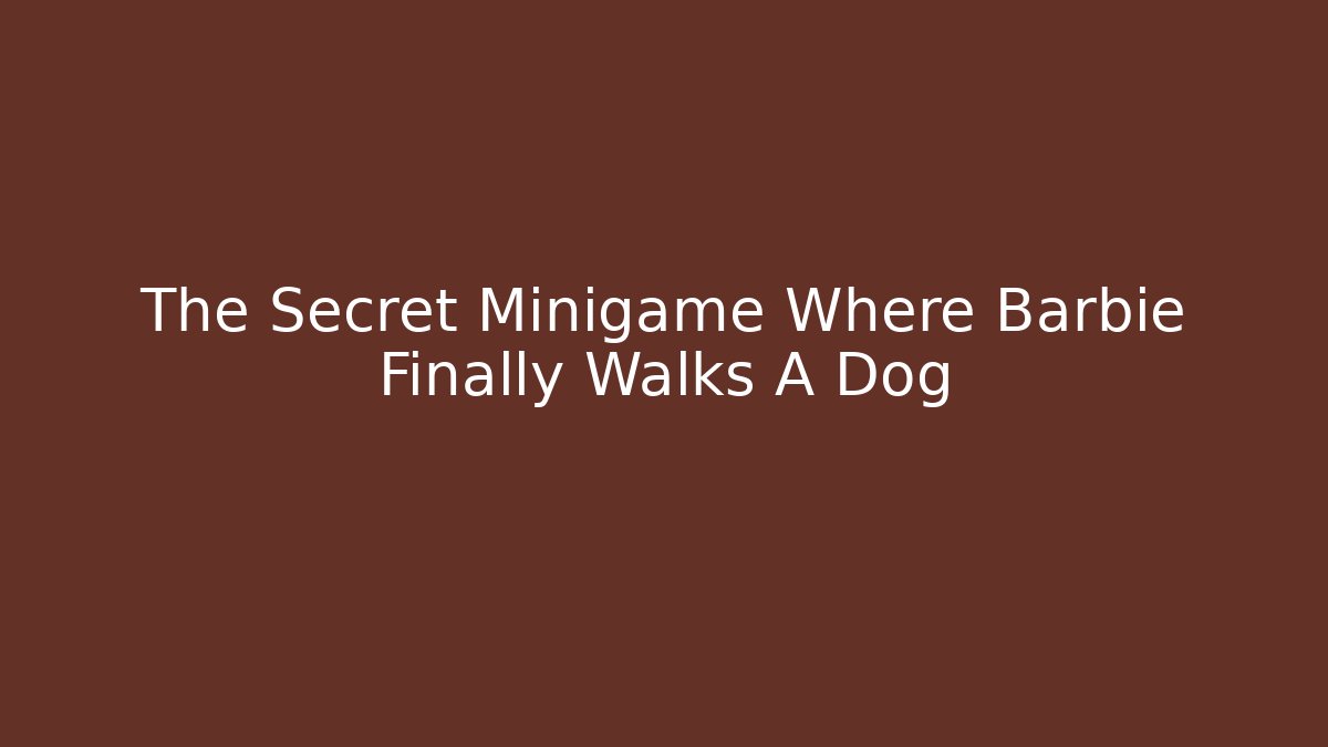 The Secret Minigame Where Barbie Finally Walks A Dog