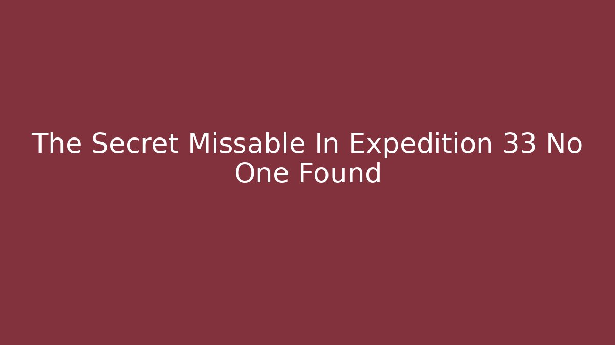 The Secret Missable In Expedition 33 No One Found