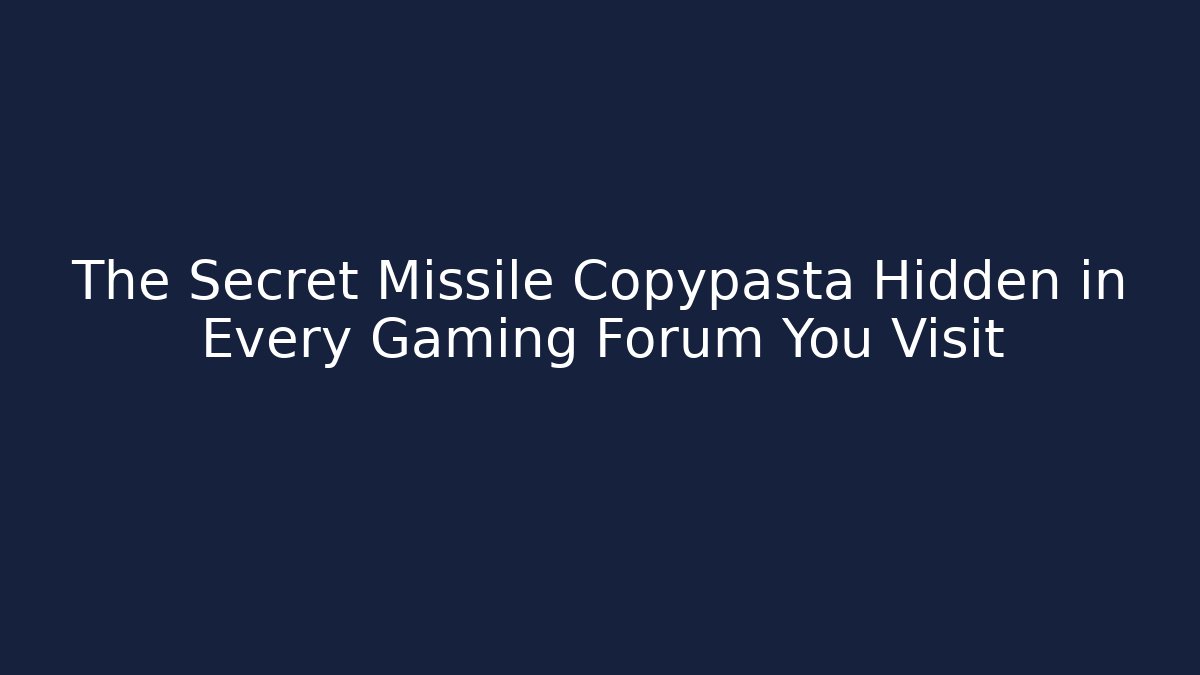 The Secret Missile Copypasta Hidden in Every Gaming Forum You Visit