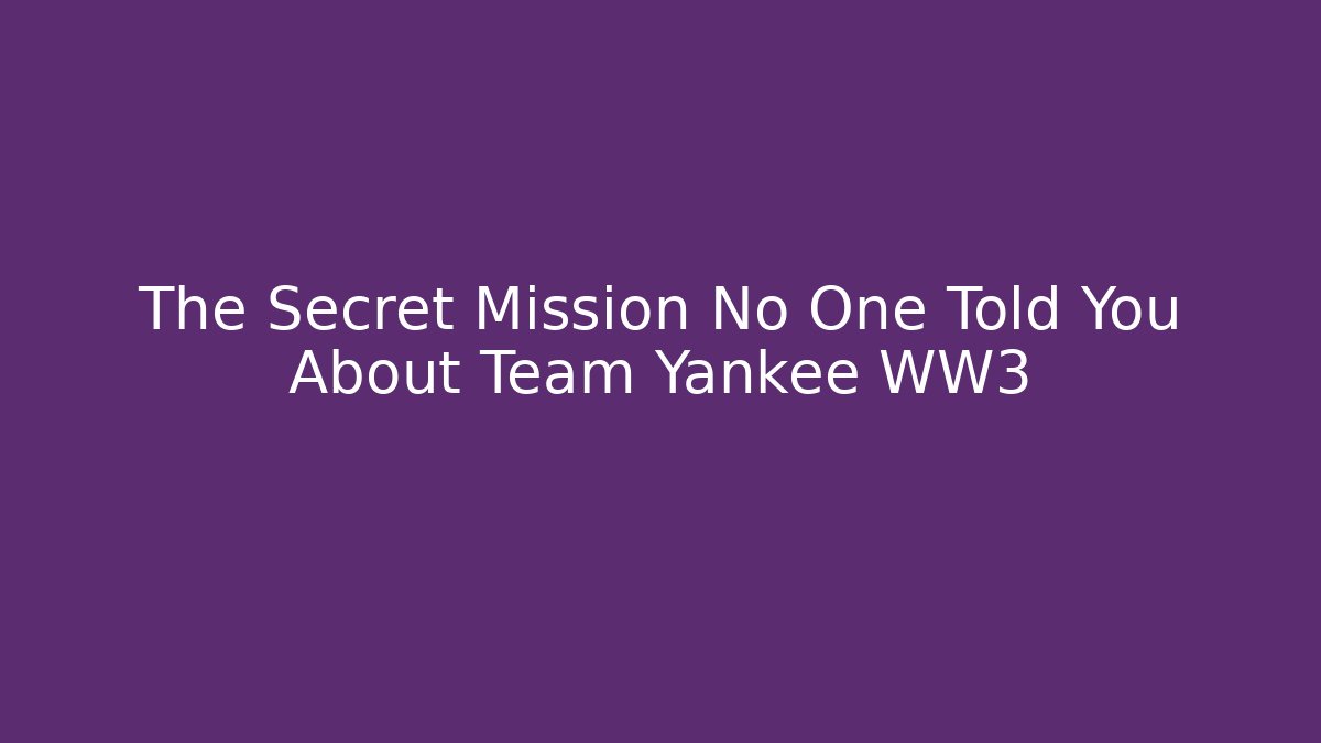 The Secret Mission No One Told You About Team Yankee WW3
