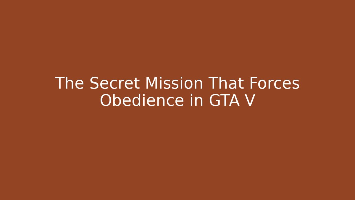 The Secret Mission That Forces Obedience in GTA V