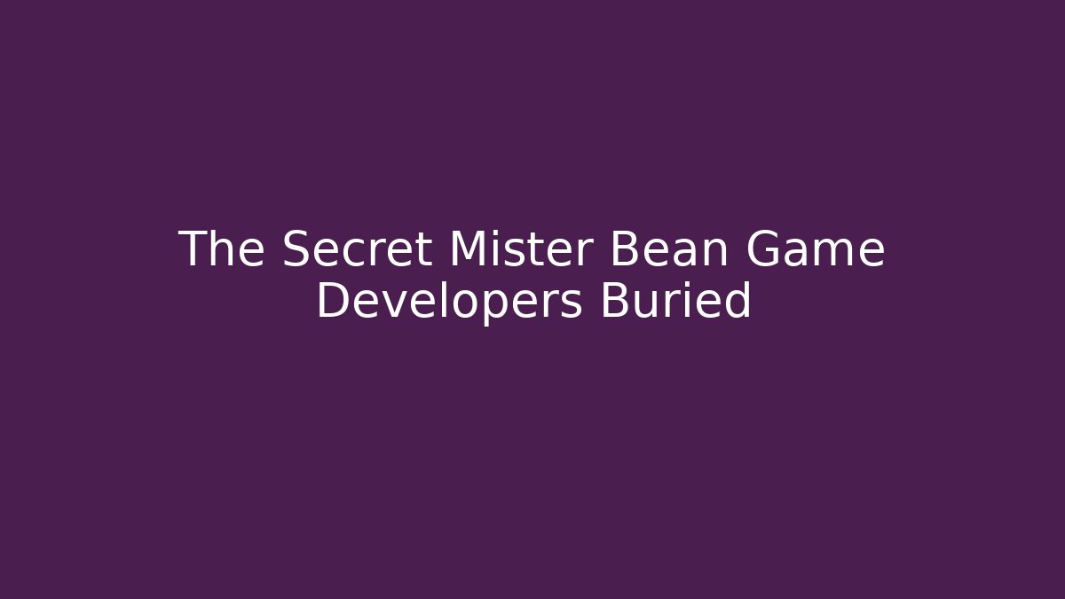 The Secret Mister Bean Game Developers Buried