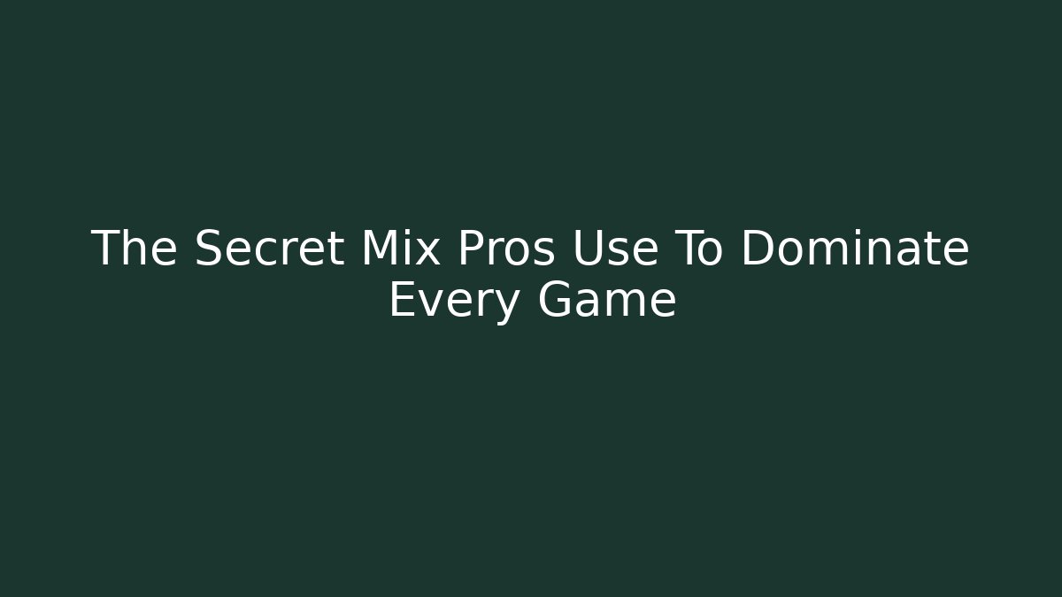 The Secret Mix Pros Use To Dominate Every Game