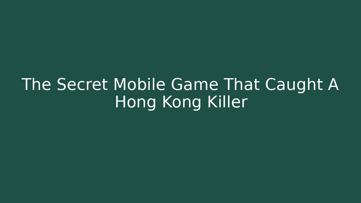 The Secret Mobile Game That Caught A Hong Kong Killer