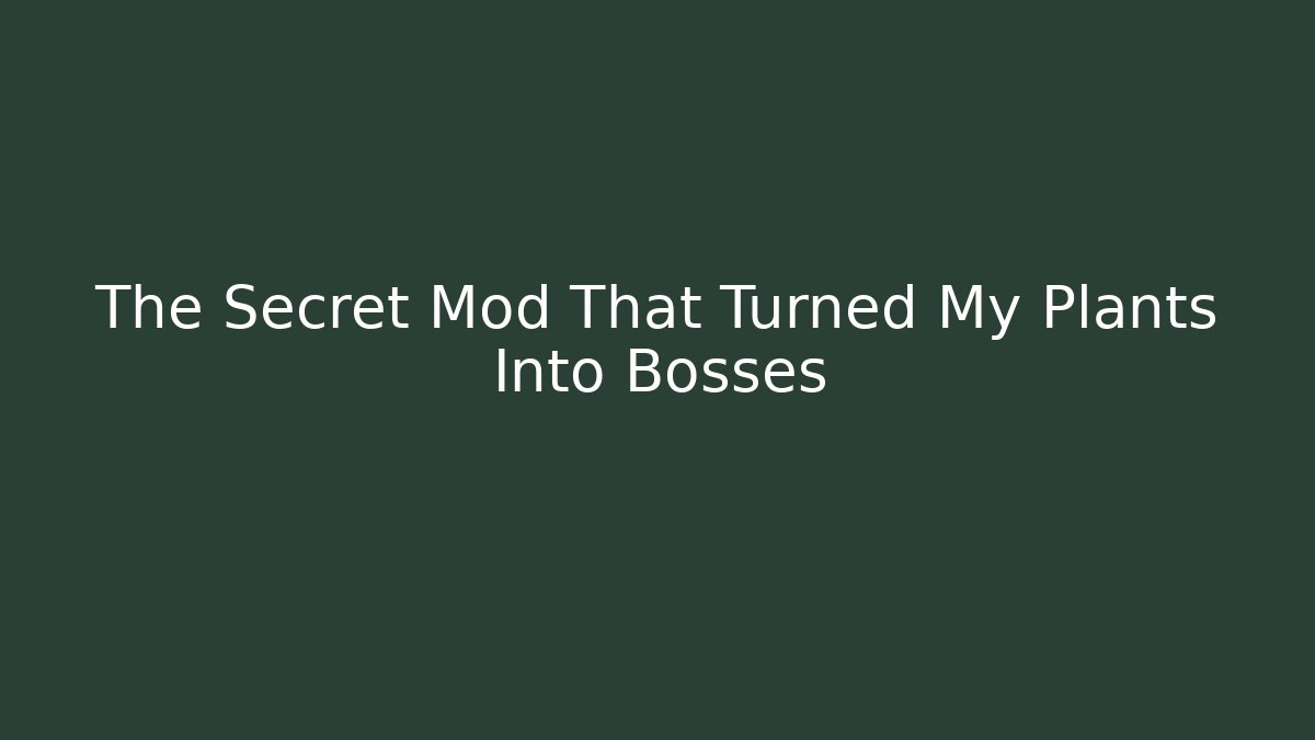 The Secret Mod That Turned My Plants Into Bosses