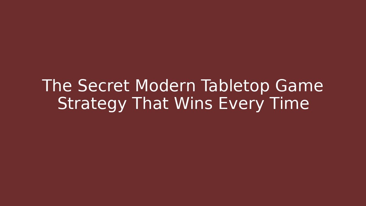 The Secret Modern Tabletop Game Strategy That Wins Every Time