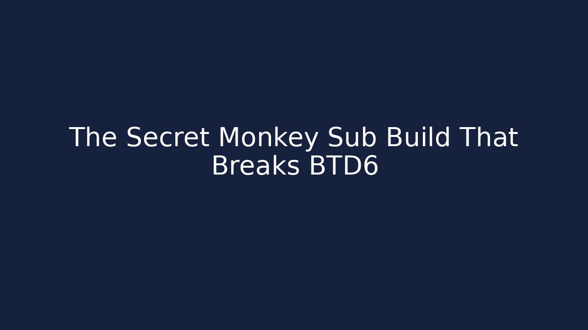 The Secret Monkey Sub Build That Breaks BTD6