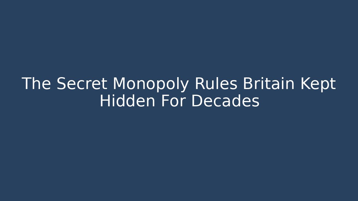 The Secret Monopoly Rules Britain Kept Hidden For Decades