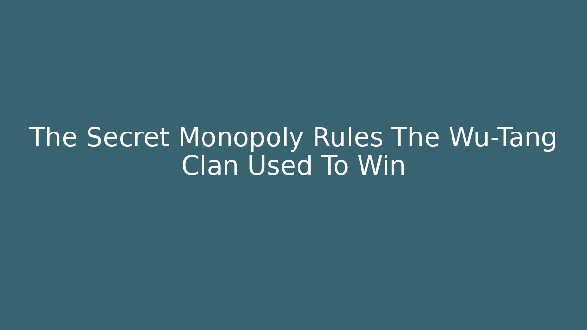 The Secret Monopoly Rules The Wu-Tang Clan Used To Win - Critter Realm