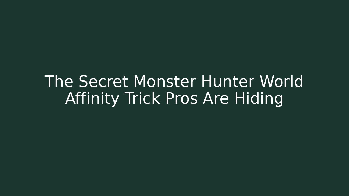 The Secret Monster Hunter World Affinity Trick Pros Are Hiding