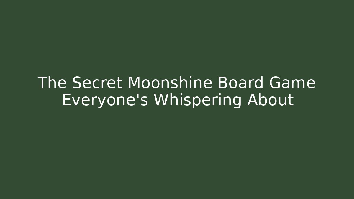The Secret Moonshine Board Game Everyone's Whispering About
