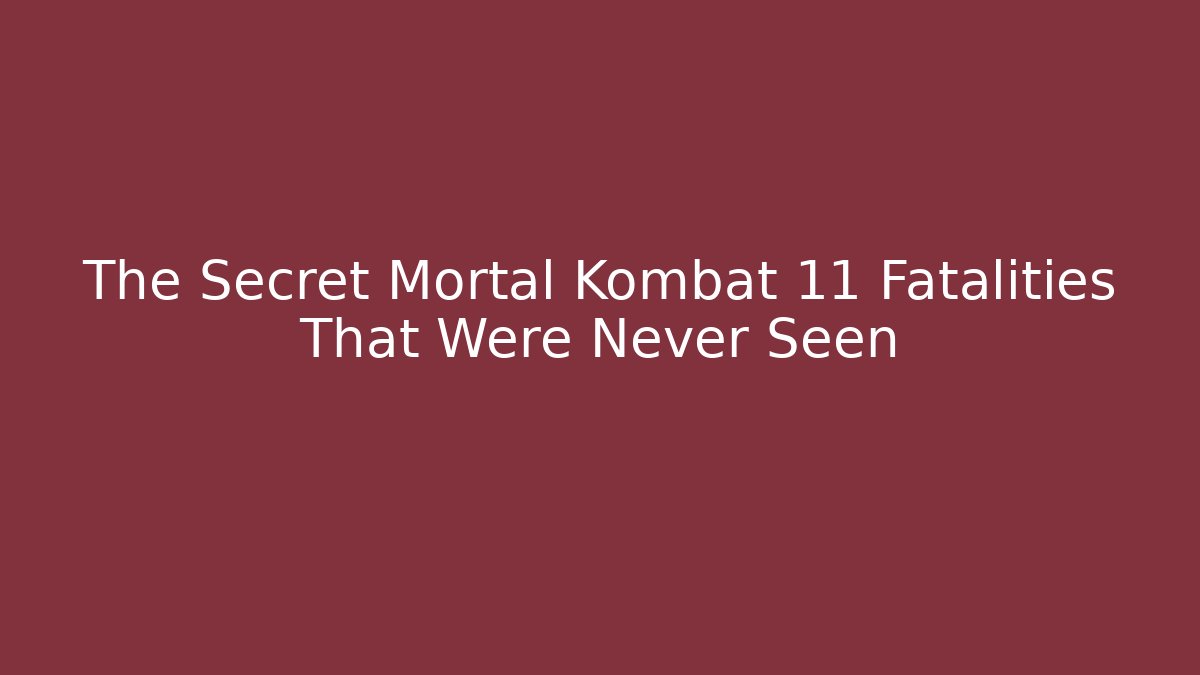 The Secret Mortal Kombat 11 Fatalities That Were Never Seen