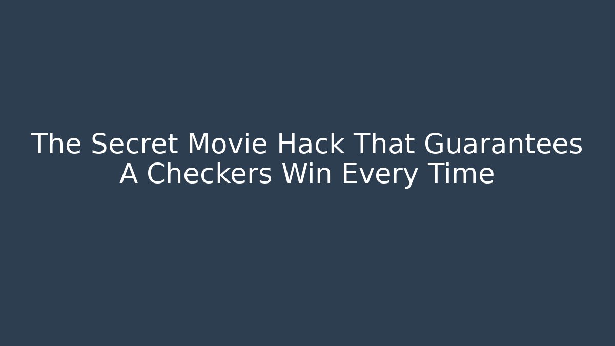 The Secret Movie Hack That Guarantees A Checkers Win Every Time
