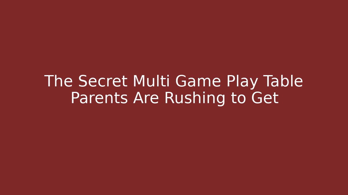 The Secret Multi Game Play Table Parents Are Rushing to Get - Critter Realm