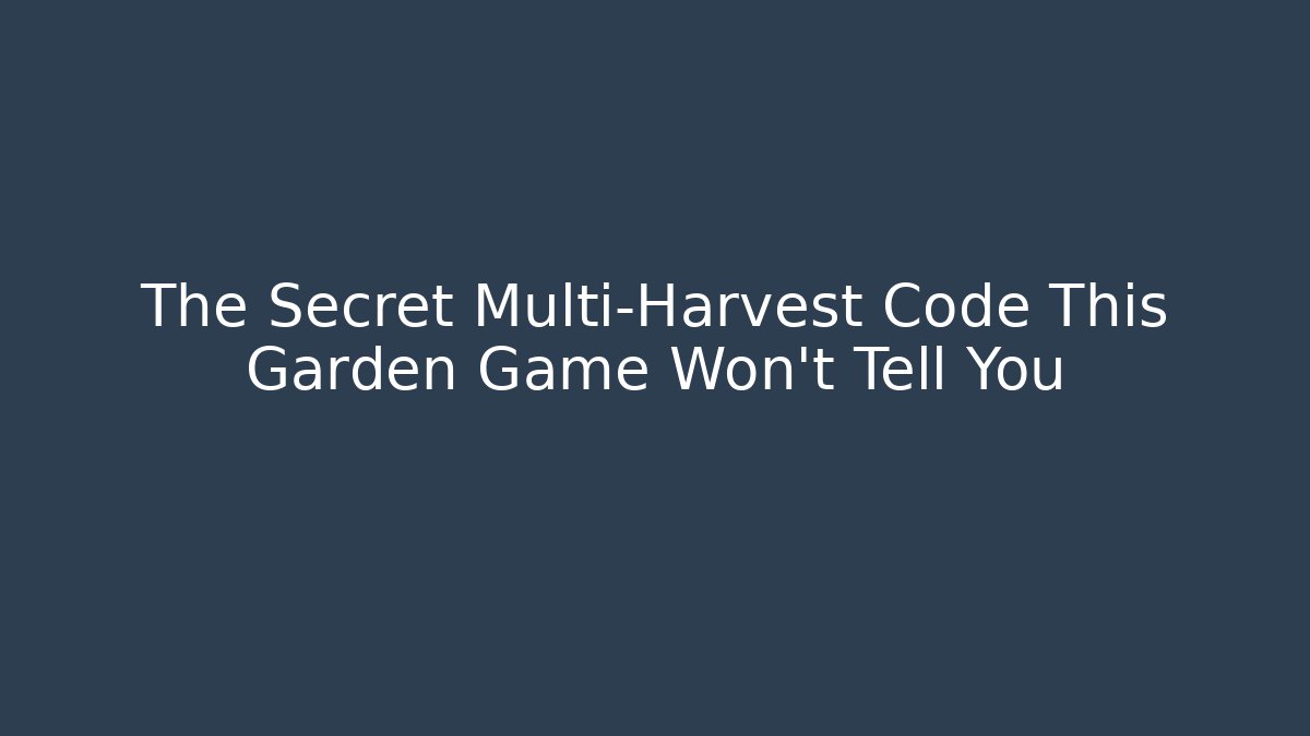 The Secret Multi-Harvest Code This Garden Game Won't Tell You