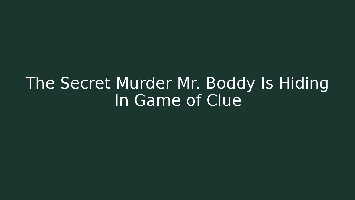 The Secret Murder Mr. Boddy Is Hiding In Game of Clue
