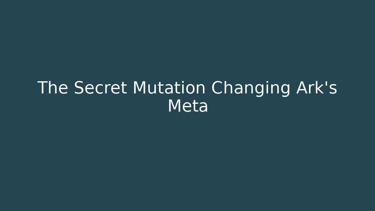 The Secret Mutation Changing Ark’s Meta