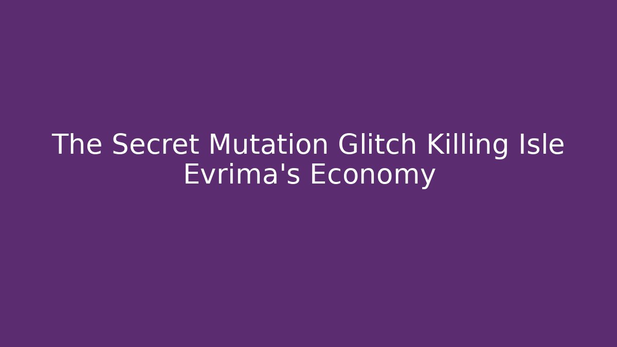 The Secret Mutation Glitch Killing Isle Evrima’s Economy