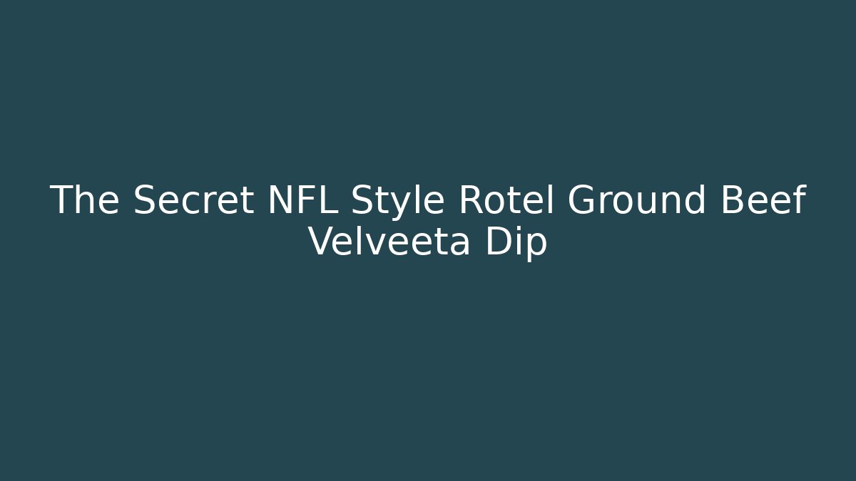 The Secret NFL Style Rotel Ground Beef Velveeta Dip