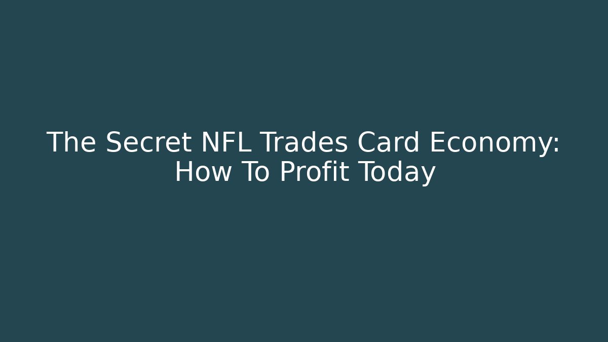 The Secret NFL Trades Card Economy: How To Profit Today