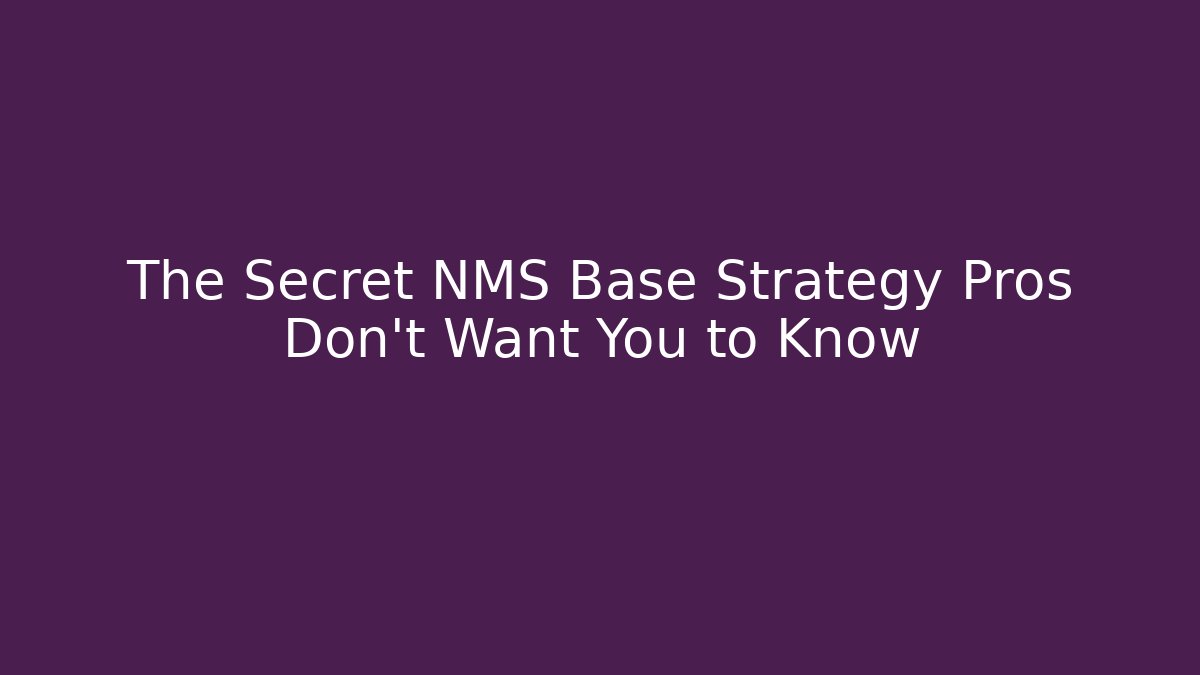 The Secret NMS Base Strategy Pros Don’t Want You to Know