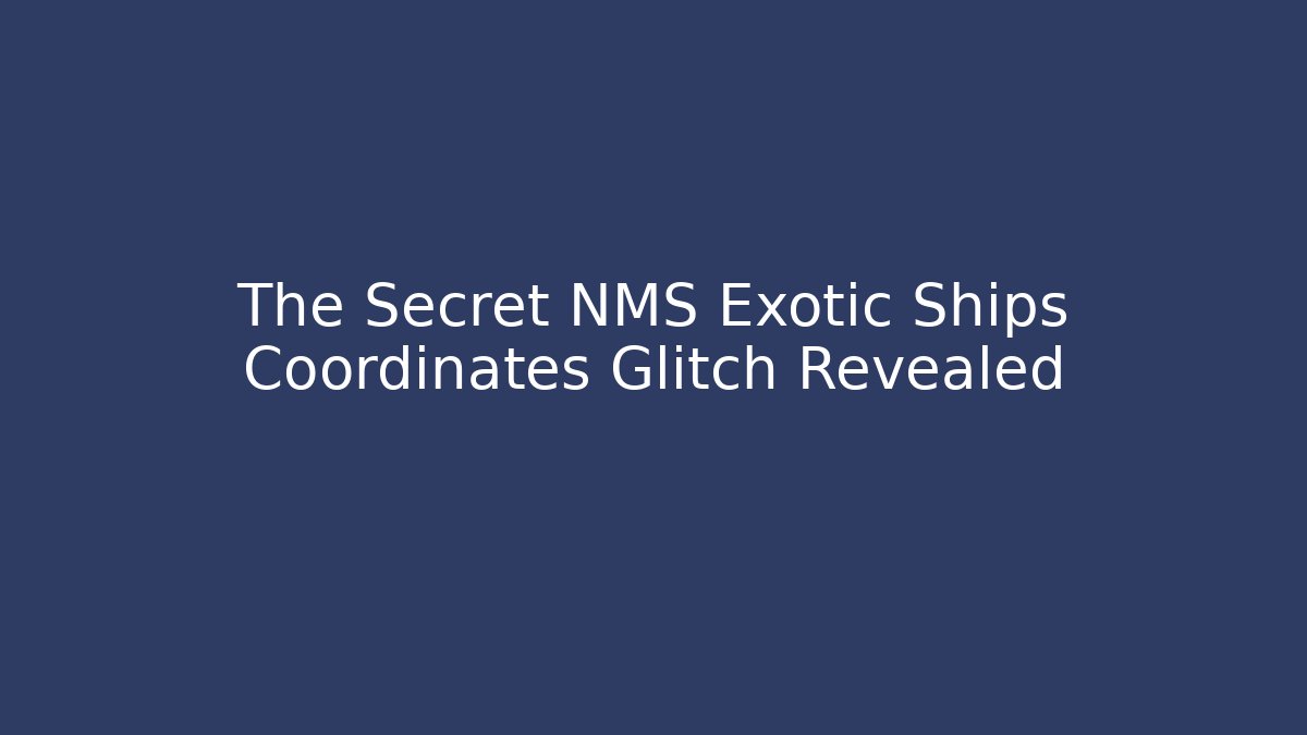 The Secret NMS Exotic Ships Coordinates Glitch Revealed