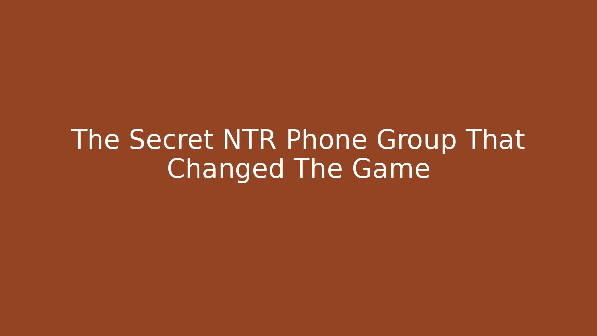 The Secret NTR Phone Group That Changed The Game
