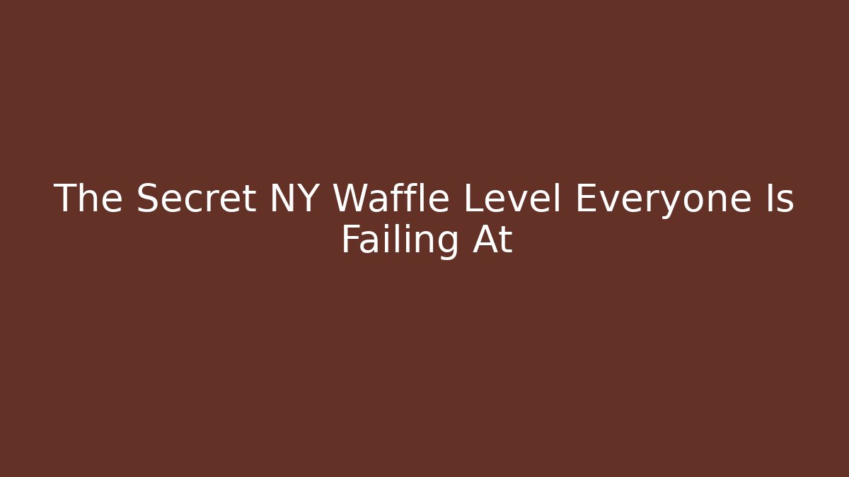 The Secret NY Waffle Level Everyone Is Failing At