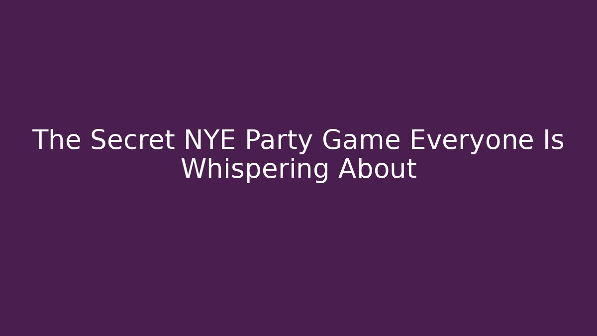 The Secret NYE Party Game Everyone Is Whispering About