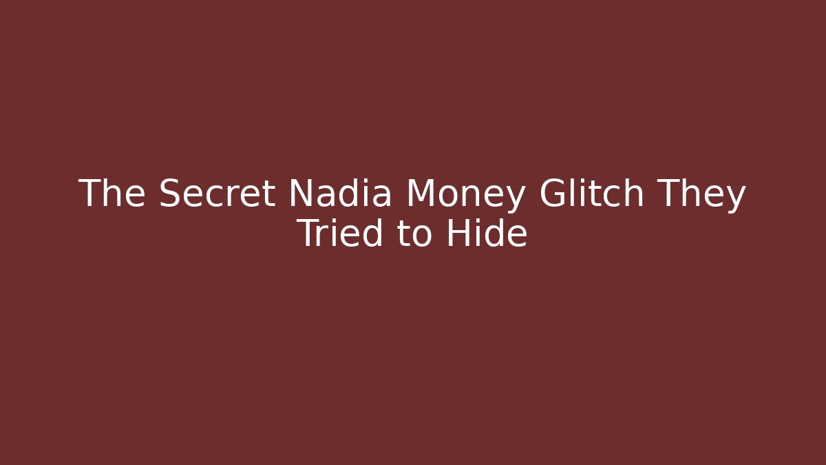 The Secret Nadia Money Glitch They Tried to Hide