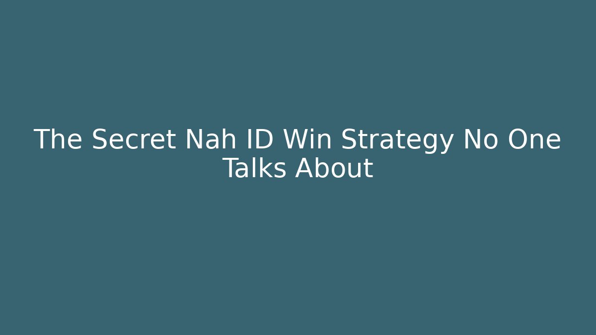 The Secret Nah ID Win Strategy No One Talks About