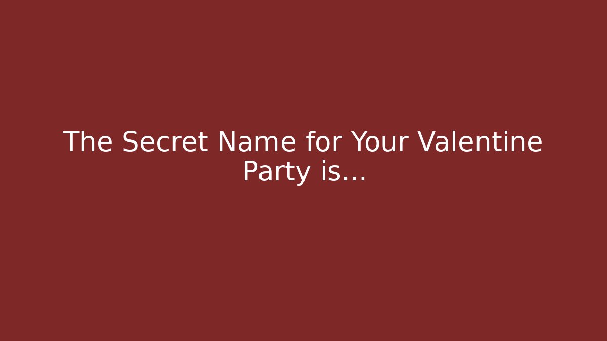 The Secret Name for Your Valentine Party is...