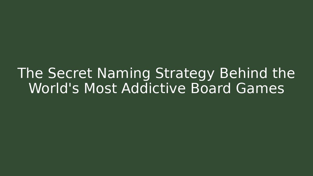 The Secret Naming Strategy Behind the World's Most Addictive Board Games