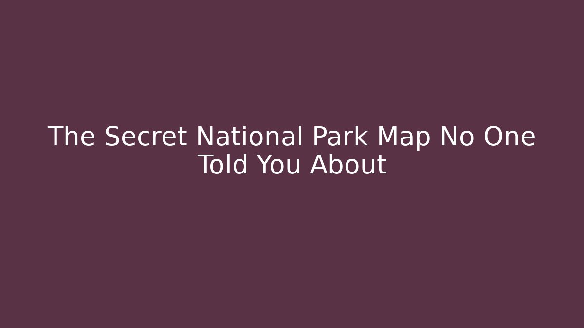 The Secret National Park Map No One Told You About