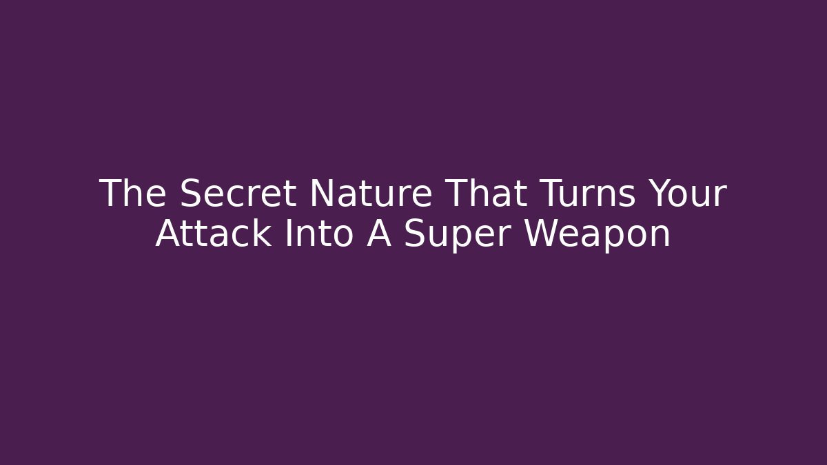 The Secret Nature That Turns Your Attack Into A Super Weapon