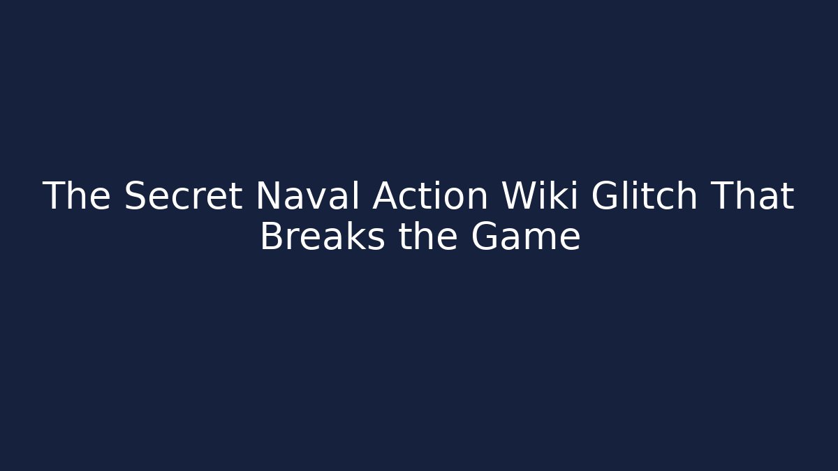 The Secret Naval Action Wiki Glitch That Breaks the Game