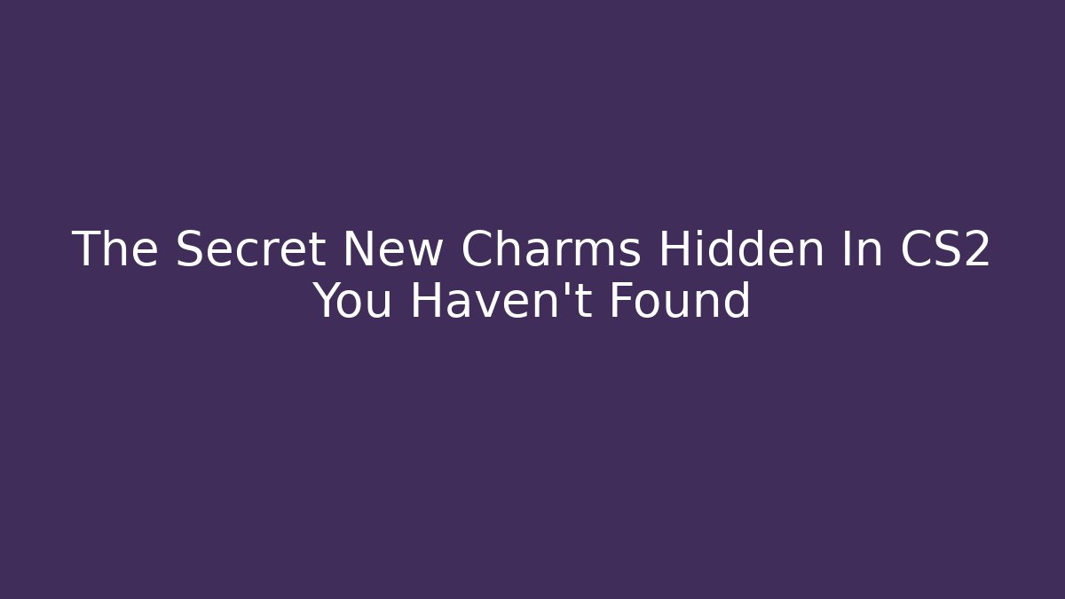 The Secret New Charms Hidden In CS2 You Haven't Found