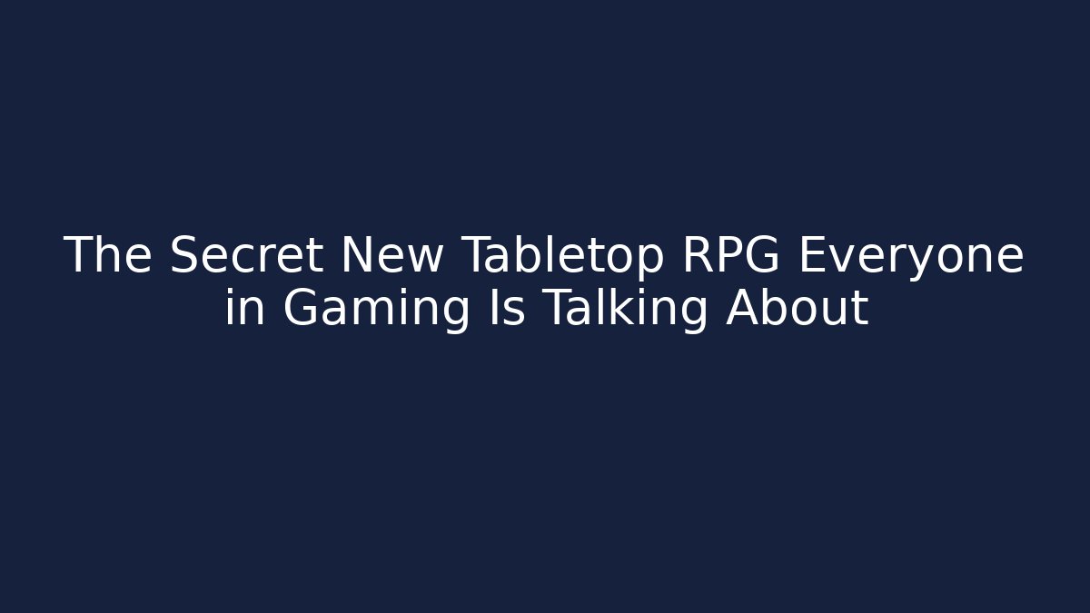 The Secret New Tabletop RPG Everyone in Gaming Is Talking About