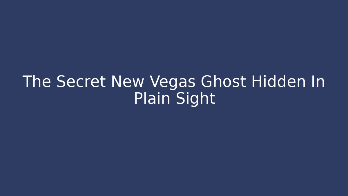 The Secret New Vegas Ghost Hidden In Plain Sight