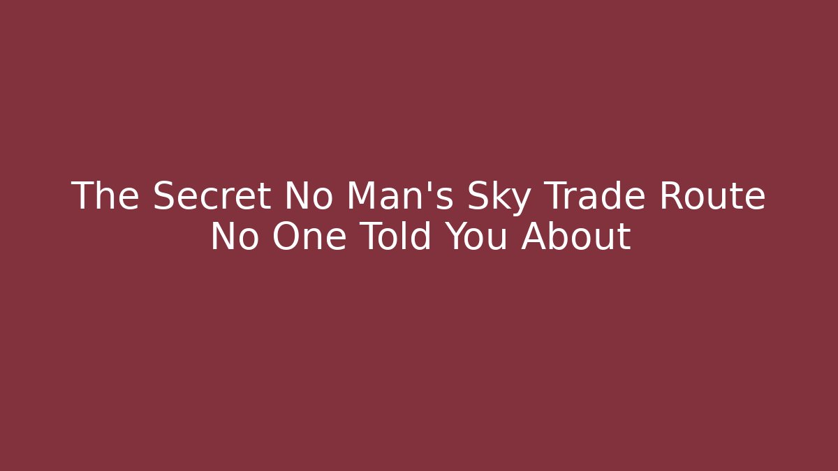 The Secret No Man's Sky Trade Route No One Told You About