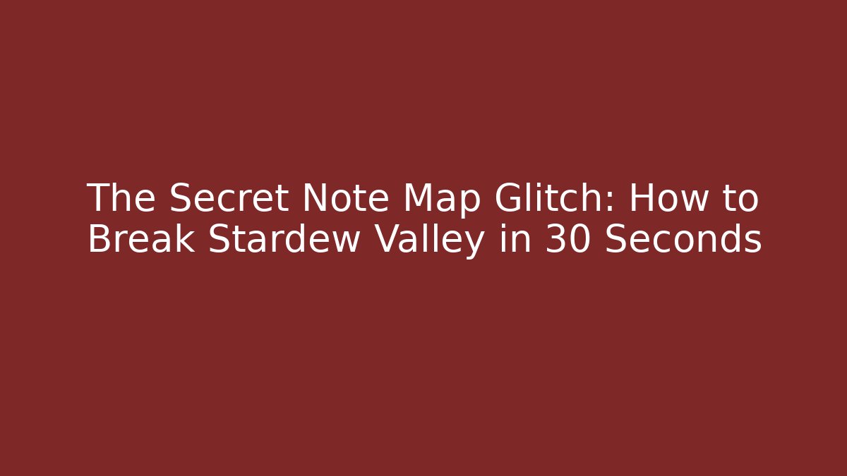 The Secret Note Map Glitch: How to Break Stardew Valley in 30 Seconds