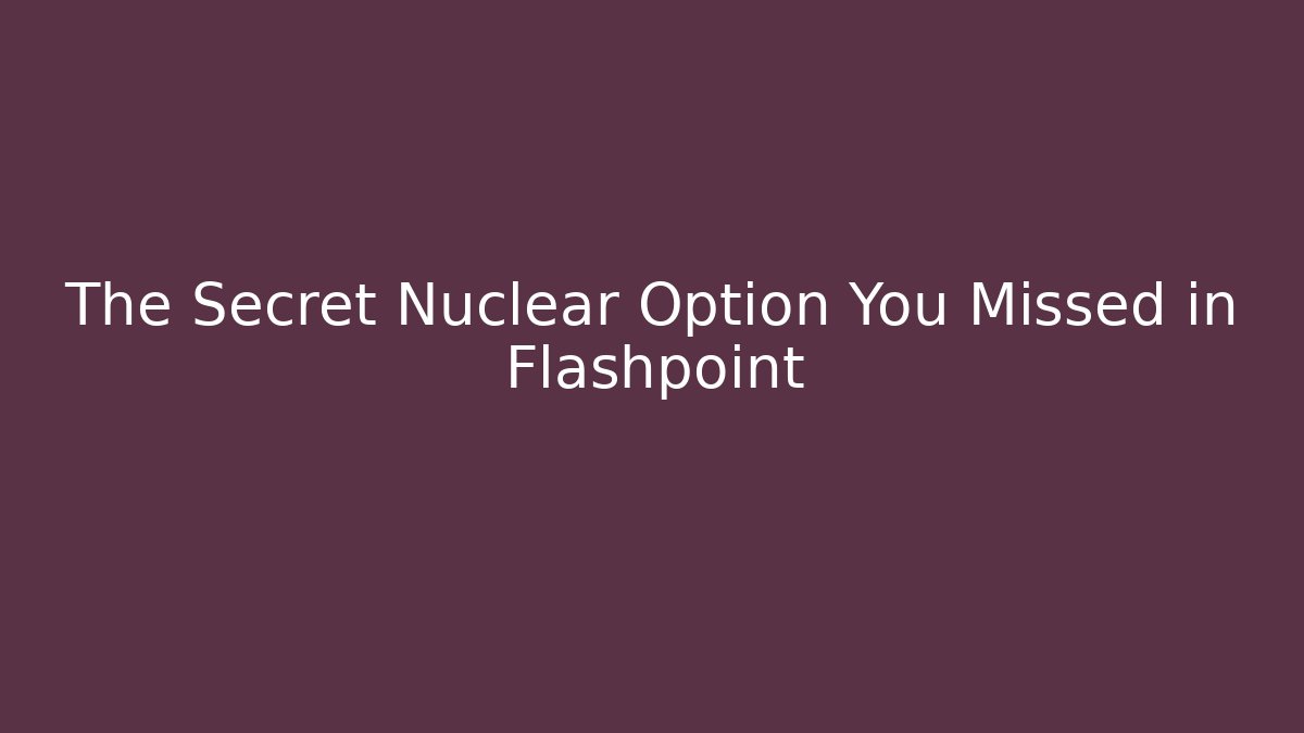 The Secret Nuclear Option You Missed in Flashpoint