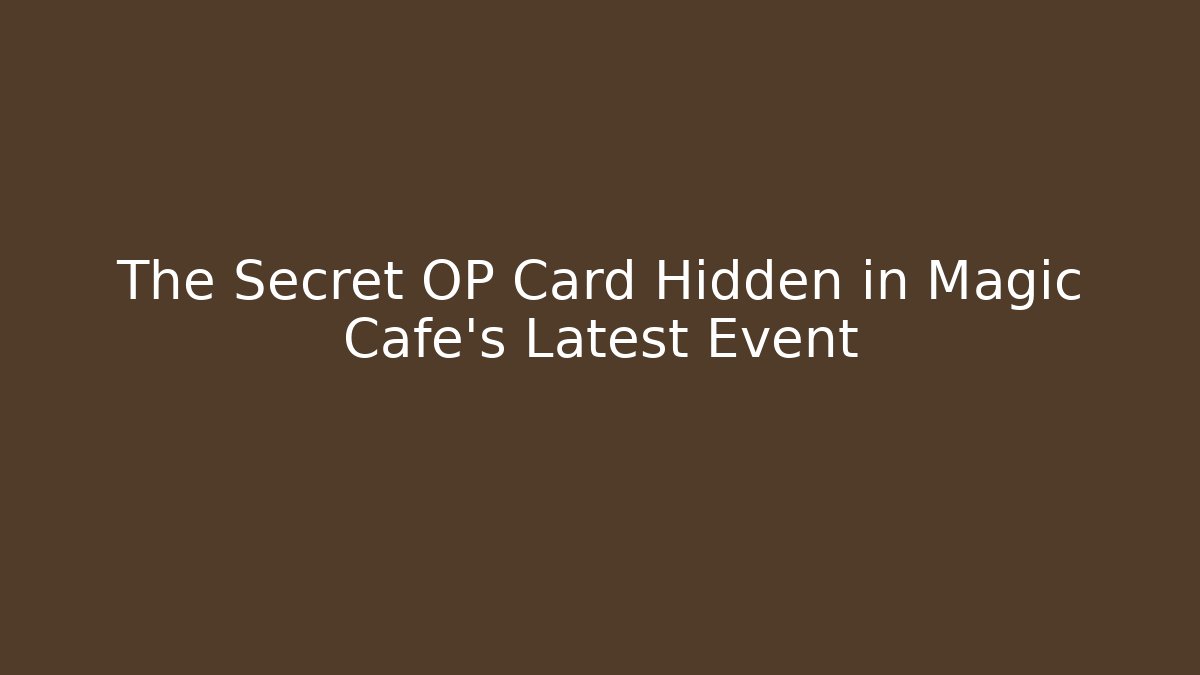 The Secret OP Card Hidden in Magic Cafe’s Latest Event