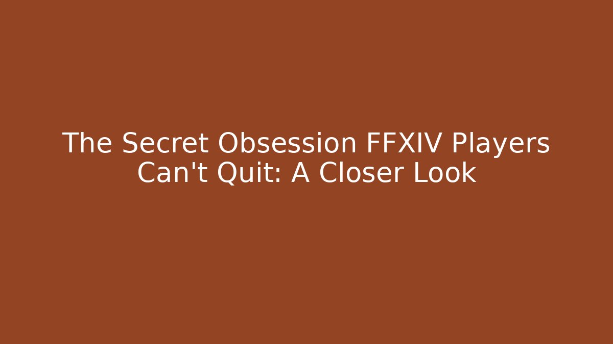 The Secret Obsession FFXIV Players Can’t Quit: A Closer Look
