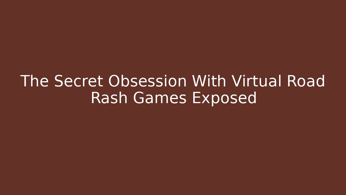 The Secret Obsession With Virtual Road Rash Games Exposed