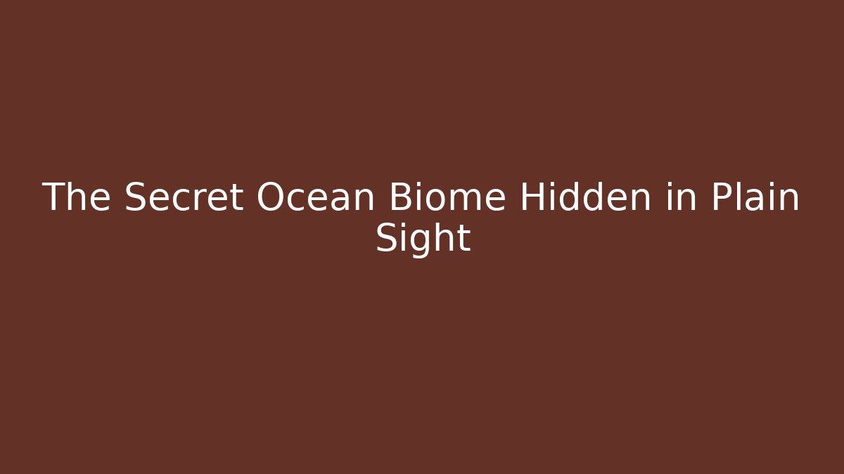 The Secret Ocean Biome Hidden in Plain Sight