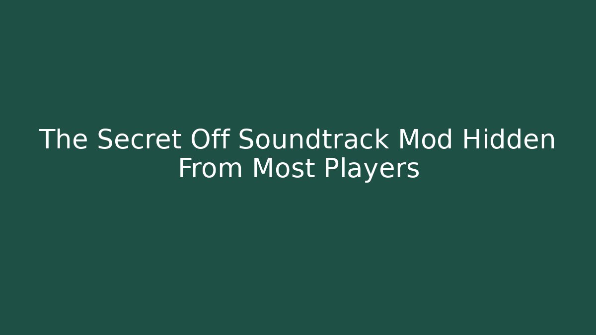 The Secret Off Soundtrack Mod Hidden From Most Players