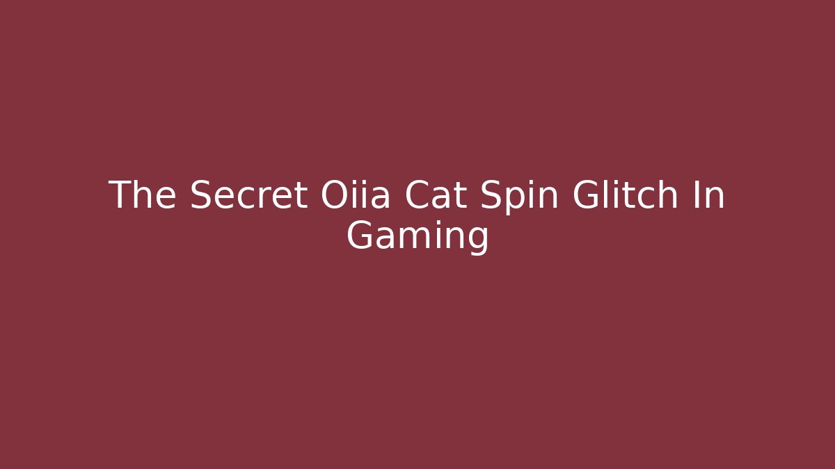 The Secret Oiia Cat Spin Glitch In Gaming