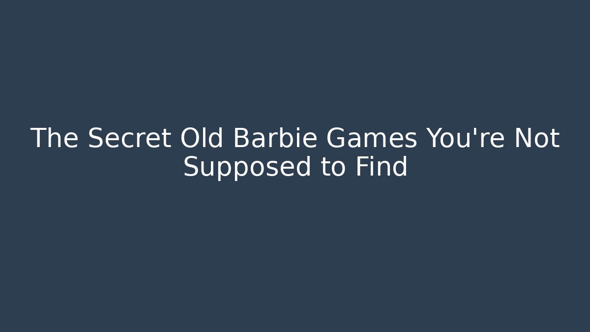 The Secret Old Barbie Games You're Not Supposed to Find